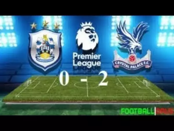 Video: Huddersfield Vs Crystal Palace 0-2 All Goals & Highlights 17/3/2018